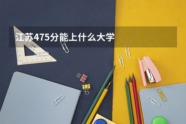 江苏475分能上什么大学