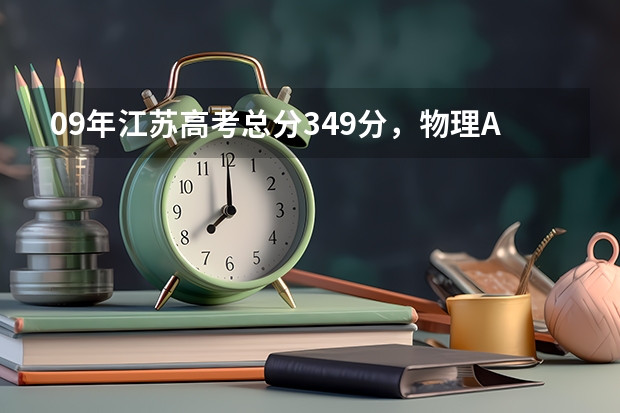 09年江苏高考总分349分，物理A+，化学A，能上什么学校？