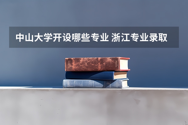 中山大学开设哪些专业 浙江专业录取分数线