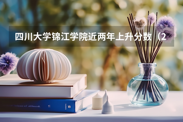 四川大学锦江学院近两年上升分数（2024高考参考）