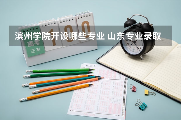 滨州学院开设哪些专业 山东专业录取分数线