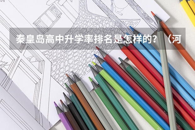 秦皇岛高中升学率排名是怎样的？（河北省中学升学率排名）