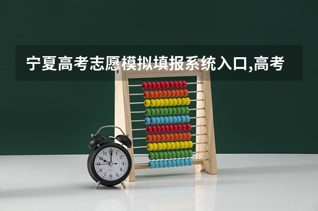 宁夏高考志愿模拟填报系统入口,高考模拟填报助手网址（高考填报志愿的时间）