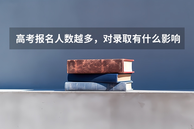 高考报名人数越多，对录取有什么影响