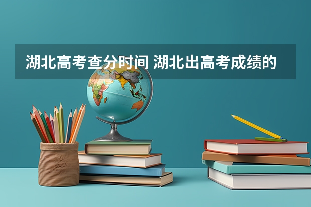 湖北高考查分时间 湖北出高考成绩的时间