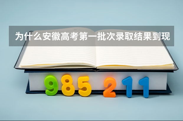 为什么安徽高考第一批次录取结果到现在还查不到?8月19号
