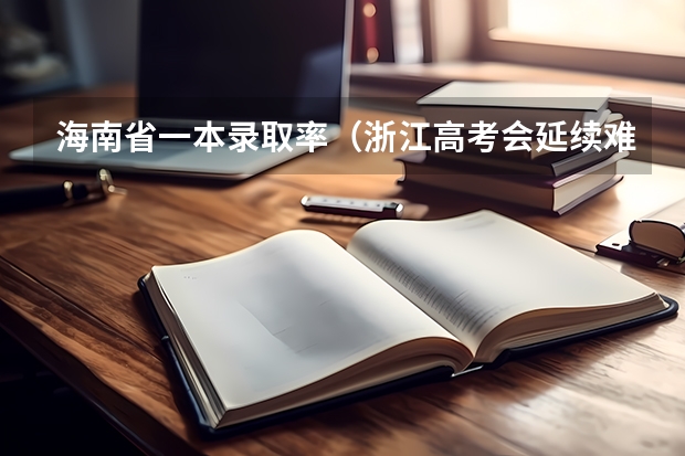 海南省一本录取率（浙江高考会延续难还是简单？）