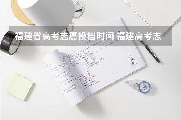 福建省高考志愿投档时间 福建高考志愿填报时间2023年时间表