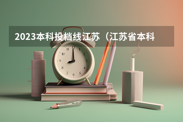 2023本科投档线江苏（江苏省本科投档线）