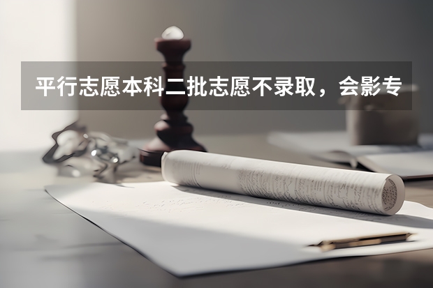 平行志愿本科二批志愿不录取，会影专科吗