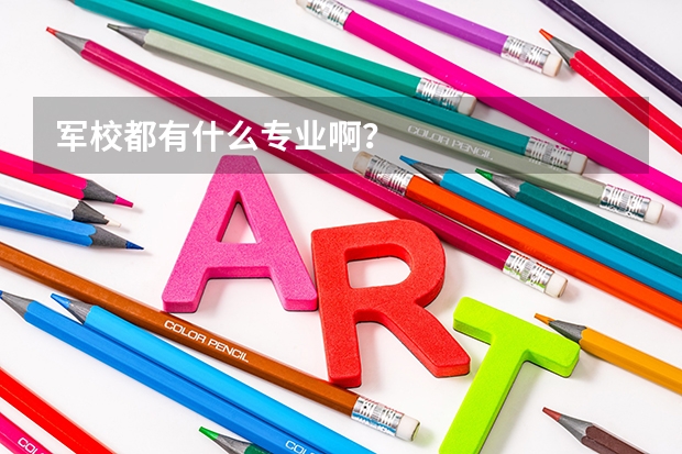 军校都有什么专业啊？