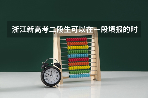 浙江新高考二段生可以在一段填报的时候填报志愿吗