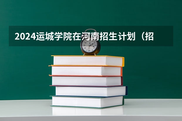 2024运城学院在河南招生计划（招生人数）