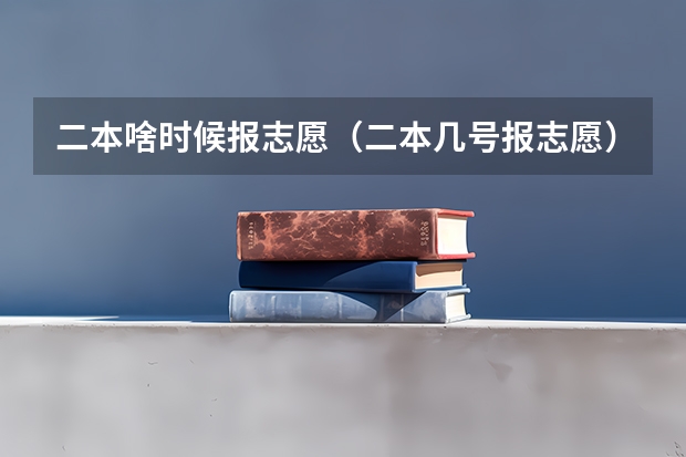 二本啥时候报志愿（二本几号报志愿）