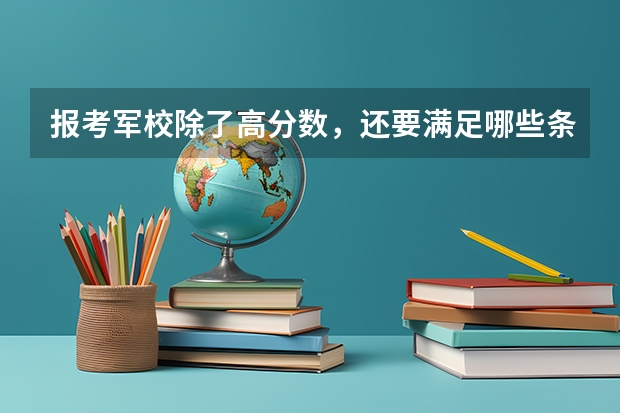 报考军校除了高分数，还要满足哪些条件？