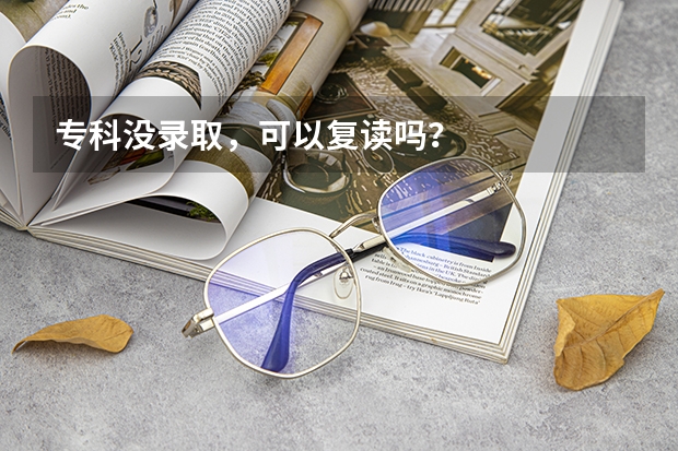 专科没录取，可以复读吗？