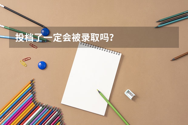投档了一定会被录取吗？