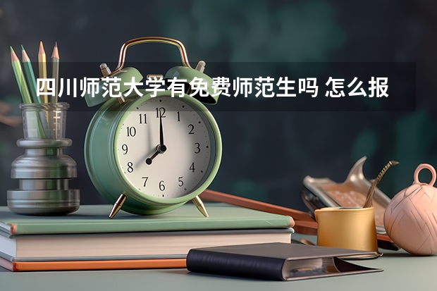 四川师范大学有免费师范生吗 怎么报考