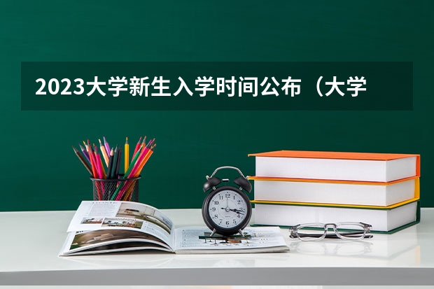 2023大学新生入学时间公布（大学开学时间新生）