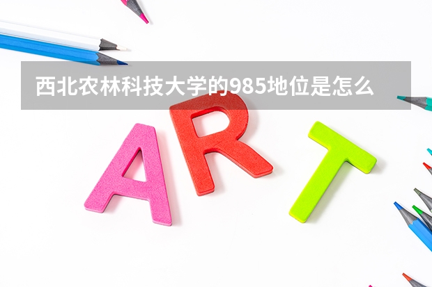 西北农林科技大学的985地位是怎么得到的？