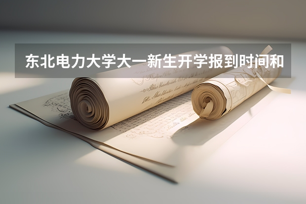 东北电力大学大一新生开学报到时间和新生入学手册指南(大学新生入学第一天流程)