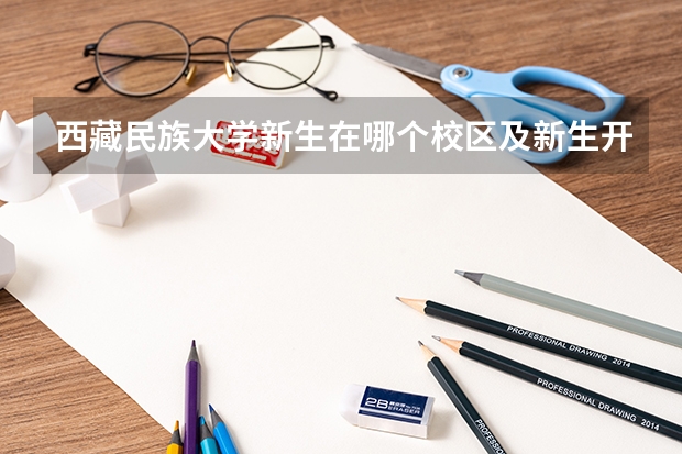 西藏民族大学新生在哪个校区及新生开学报到时间