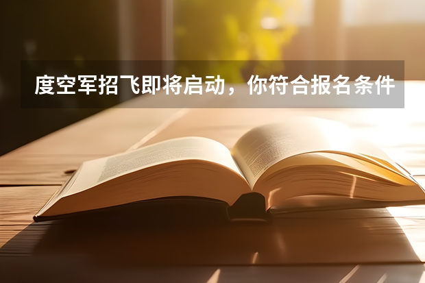 度空军招飞即将启动,你符合报名条件吗?