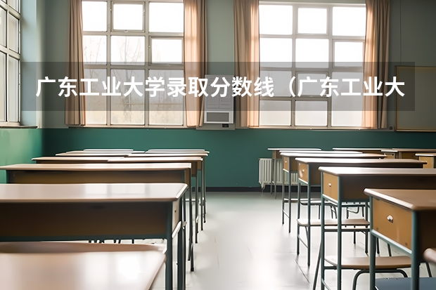 广东工业大学录取分数线（广东工业大学本科招生历年在湖北分数线）