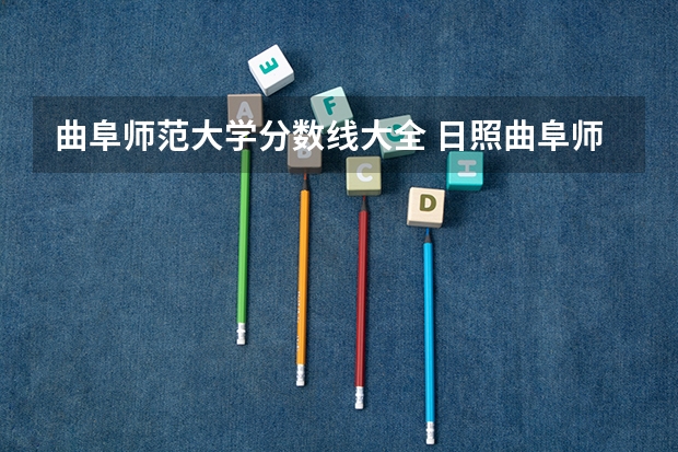曲阜师范大学分数线大全 日照曲阜师范大学录取分数线