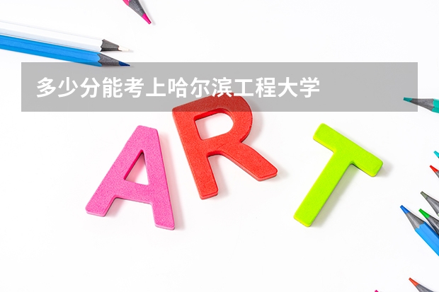 多少分能考上哈尔滨工程大学