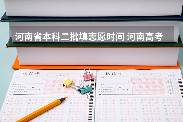 河南省本科二批填志愿时间 河南高考二本征集志愿时间