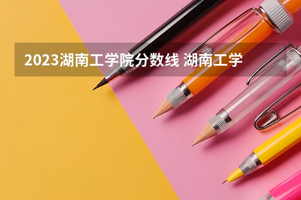 2023湖南工学院分数线 湖南工学院录取多少人