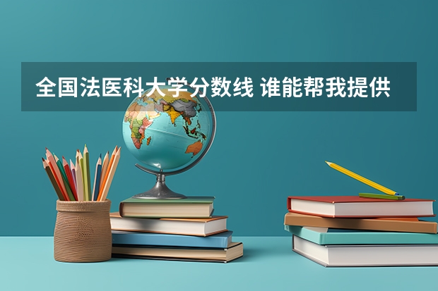 全国法医科大学分数线 谁能帮我提供一下中国部分医科大学的信息及录取分数线,最好一本二本都有,另急寻法医专业方面信息。