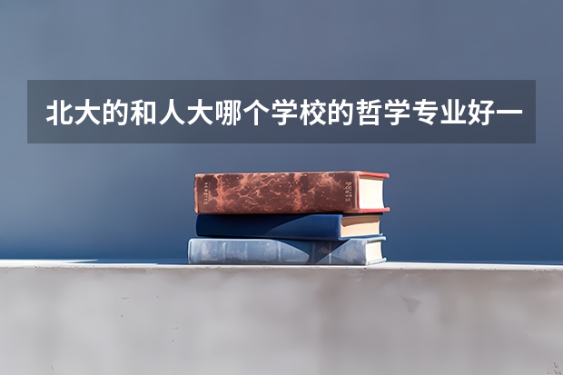 北大的和人大哪个学校的哲学专业好一点？