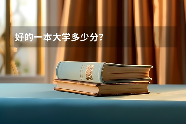好的一本大学多少分？