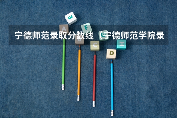 宁德师范录取分数线（宁德师范学院录取分数线）