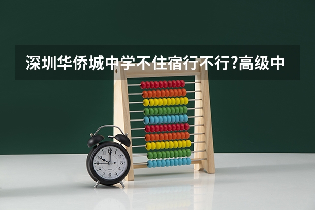 深圳华侨城中学不住宿行不行?高级中学呢?
