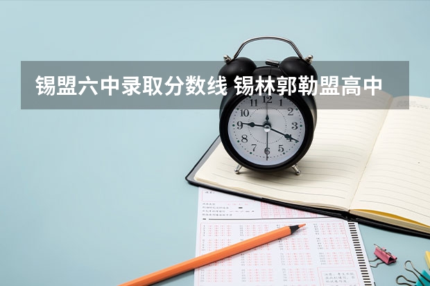 锡盟六中录取分数线 锡林郭勒盟高中录取分数线