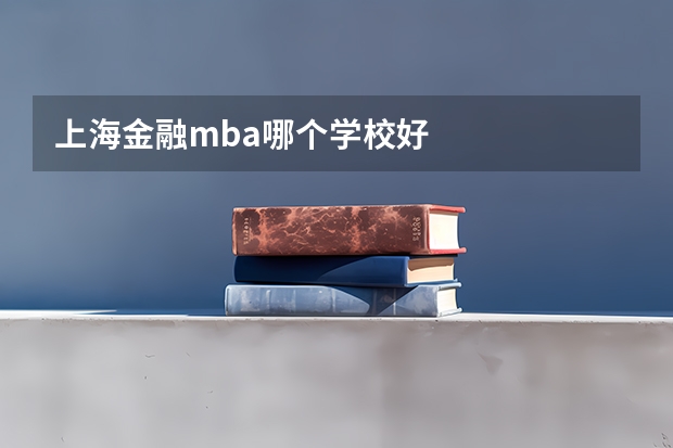 上海金融mba哪个学校好