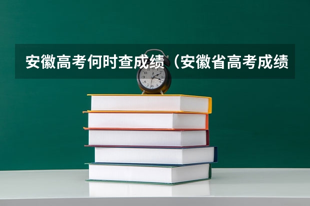 安徽高考何时查成绩（安徽省高考成绩查询？）