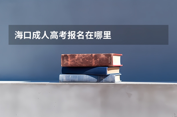 海口成人高考报名在哪里