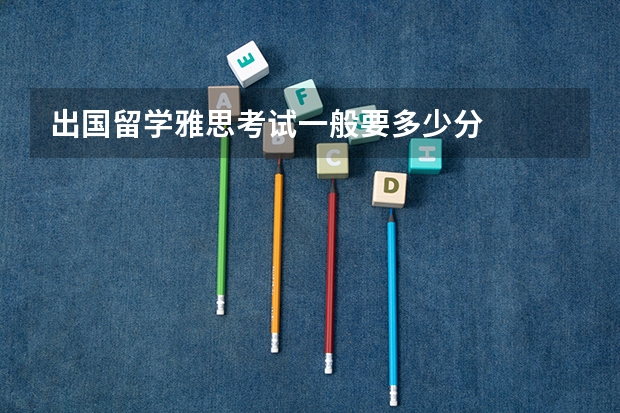 出国留学雅思考试一般要多少分