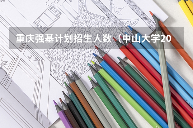 重庆强基计划招生人数（中山大学2023强基计划10专业招生，报名至30日，体测不及格不录取）