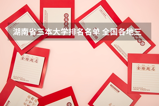湖南省三本大学排名名单 全国各地三本大学录取分数线解读高考三本大学排名及分数线