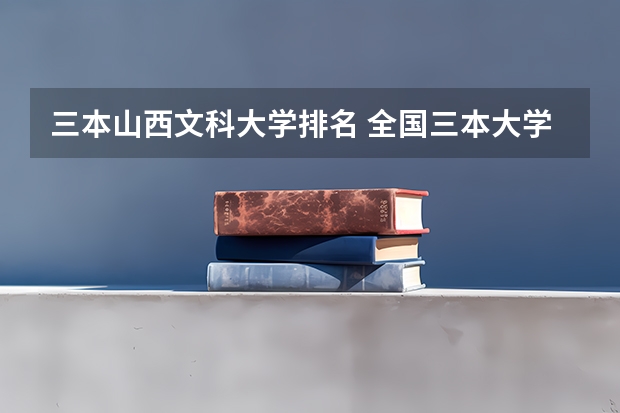 三本山西文科大学排名 全国三本大学排名榜？