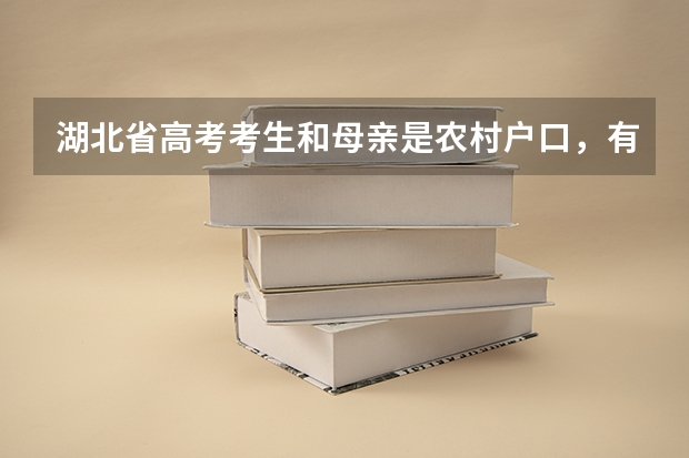 湖北省高考考生和母亲是农村户口，有独生子女光荣证，能享受加分政策吗