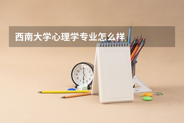 西南大学心理学专业怎么样