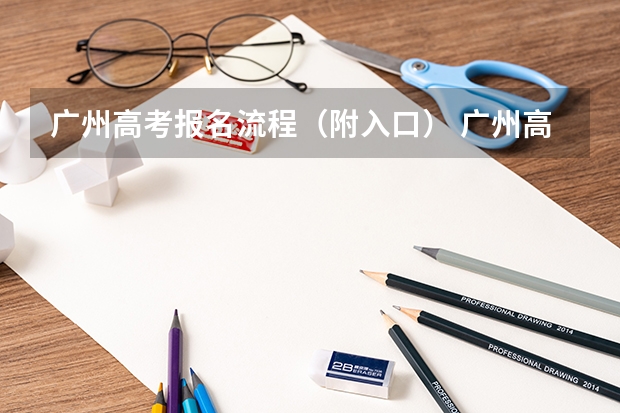 广州高考报名流程（附入口） 广州高考报名条件及时间