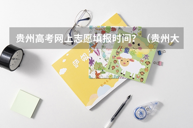 贵州高考网上志愿填报时间？（贵州大学成人高考报名入口？）