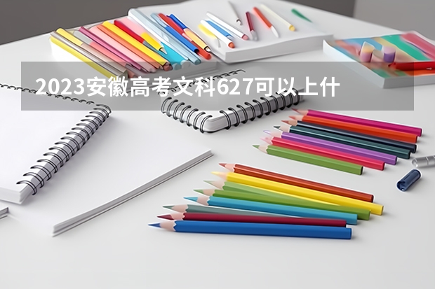 2023安徽高考文科627可以上什么大学